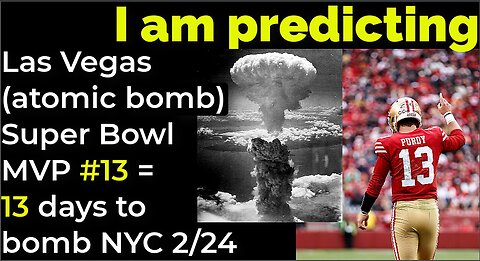 I am predicting: Las Vegas (Atomic City) Super Bowl MVP #13 = 13 days to bomb in NYC on 2/24