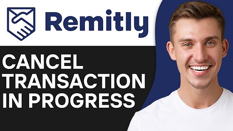 HOW TO CANCEL REMITLY TRANSACTION IN PROGRESS