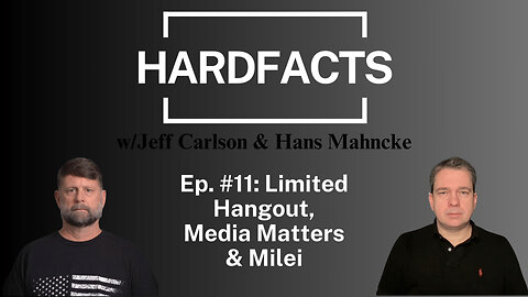 HARDFACTS w/Jeff Carlson & Hans Mahncke - Ep. #11 Limited Hangout, Media Matters & Javier Milei