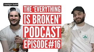 The 'EVERYTHING IS BROKEN' Podcast Episode #16 | Davey Might Become Homeless??