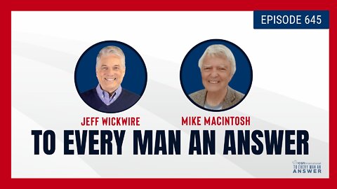 Episode 645 - Dr. Jeff Wickwire and Pastor Mike MacIntosh on To Every Man An Answer