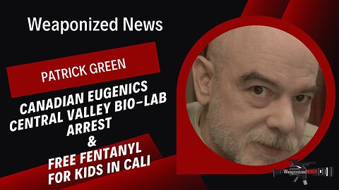 Canadian Eugenics, Central Valley Bio-Lab Arrest & Free Fentanyl for Kids in Cali