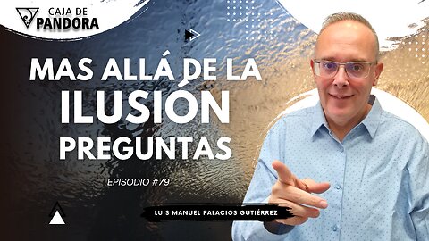 2 parte - Mas Allá de la Ilusión #79. Preguntas para Luis Manuel Palacios Gutiérrez