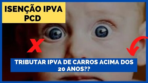 ISENÇÃO IPVA PCD X TRIBUTAR IPVA DE CARRO ACIMA DOS 20 ANOS