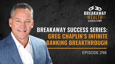 Breakaway Success Series | Greg Chaplin’s Infinite Banking Breakthrough