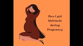 How I got my Nutrients during Pregnancy