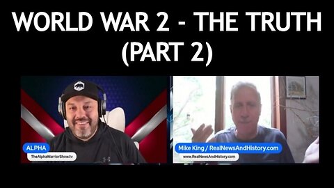 Mike King & AlphaWarrior - WORLD WAR 2 - THE TRUTH (PART 2)