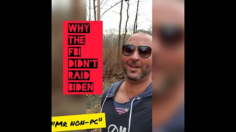 MR. NON-PC - Why The FBI Didn't Raid Biden