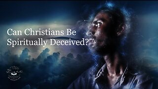 Can Christians Be Spiritually Deceived In The Church?