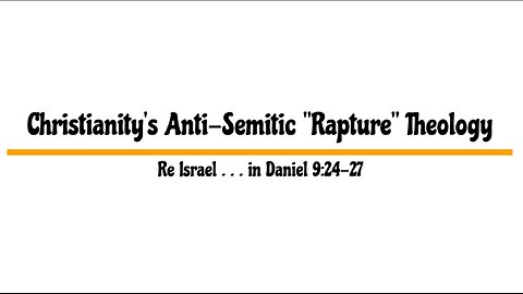 Christianity's Anti-Semitic "Rapture" Theology Re Israel . . . in Daniel 9:24-27
