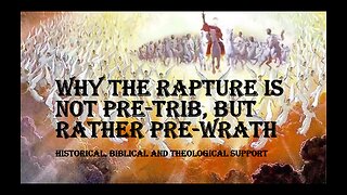 Why the Rapture is not Pre-Trib, but Rather Pre-Wrath
