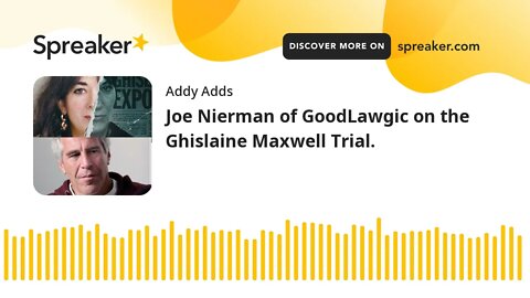 Joe Nierman of GoodLawgic on the Ghislaine Maxwell Trial.