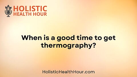 When is a good time to get thermography?