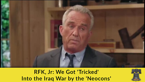 RFK, Jr: We Got 'Tricked' Into the Iraq War by the 'Neocons'