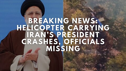 Breaking News: Helicopter Carrying Iran’s President Crashes, Officials Missing - State Media Report
