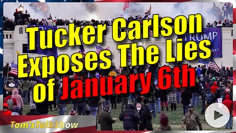 Tucker Shows Us The January 6 Pack of Lies