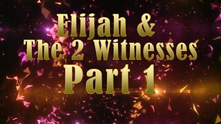 Elijah & The 2 Witnesses: Part 1