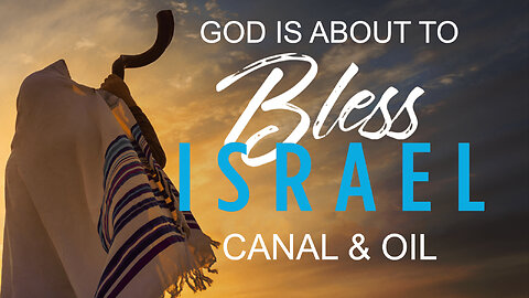 God is About to Bless Israel, Canal & Oil 12/19/2023