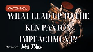 What Lead Up To The Ken Paxton Impeachment?| John O'Shea Shares What Happened Behind The Scenes