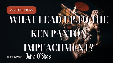 What Lead Up To The Ken Paxton Impeachment?| John O'Shea Shares What Happened Behind The Scenes