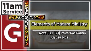 GCC AZ 11AM - 07232023 - "Elements of Mature Ministry." (Acts 18:1-17)