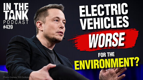 Electric Vehicles Worse For The Environment - In The Tank #439