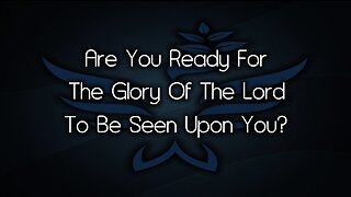 A Call to Intercession: Are You Ready For The Glory Of The Lord To Be Seen Upon You?