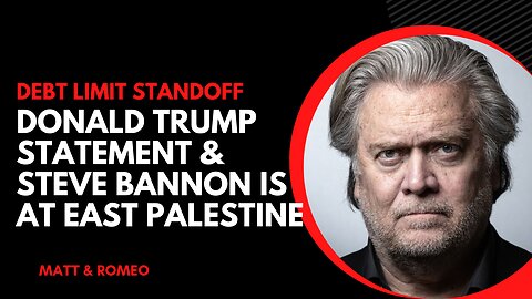 Debt Limit Standoff | Donald Trump Statement & Steve Bannon is at East Palestine