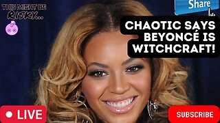 CHAOTIC TRUTH ATTACKS BEYONCE MUSIC AND CALLS IT WITCHCRAFT! THE LADIES SAY OTHERWISE!