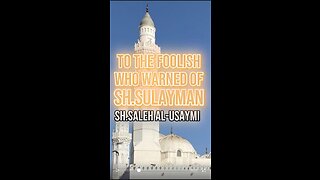 To the Foolish who warned of Sh. Sulayman by Sheikh Salah Al Suhaymi