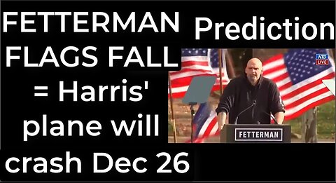 Prediction - FETTERMAN FLAGS FALL = Harris' plane will crash Dec 26