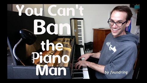 You Can't Ban the Piano Man - Original Song