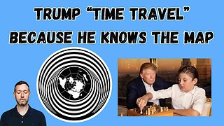 TRUMP “TIME TRAVEL” BECAUSE HE KNOWS THE MAP