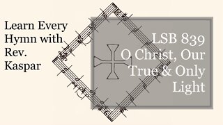 839 O Christ, Our True and Only Light ( Lutheran Service Book )