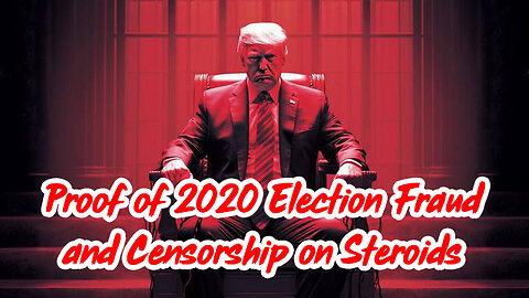 Proof of 2020 Election Fraud and Censorship on Steroids