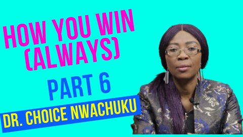 How You Win (Always) Part 6 | Dr. Choice Nwachuku