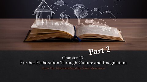Chapter 17 (Part 2/Imagination) of The Absorbent Mind by Maria Montessori