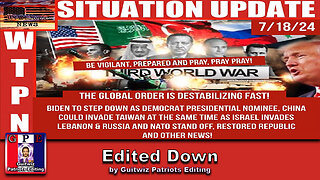 WTPN SITUATION UPDATE 7/18/24-“BIDEN OUT, 3 WAR FRONTS, GLOBAL DESTABILIZATION”-Edited Down