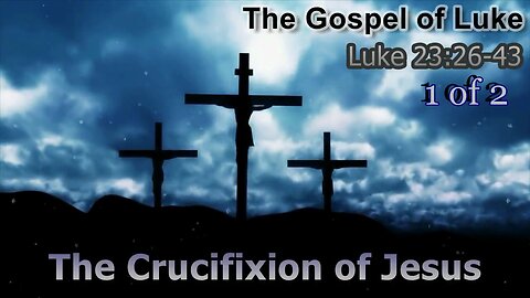 381 The Crucifixion of Jesus (Luke 23:26-43) 1 of 2