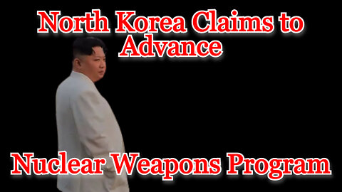 North Korea Claims to Advance Nuclear Weapons Program: COI #335