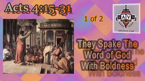 019 They Spake The Word of God With Boldness (Acts 4:15-31) 1 of 2