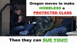 Oregon moves to make HOMELESS a PROTECTED CLASS!!