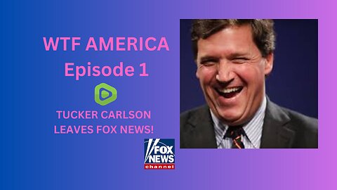 WTF AMERICA EPISODE 1 TUCKER CARLSON LEAVES FOX NEWS!