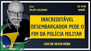 INACREDITÁVEL - DESEMBARGADOR PEDE O FIM DA POLÍCIA MILITAR