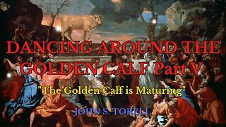 DANCING AROUND THE GOLDEN CALF - Part 5 "The Golden Calf is Maturing"