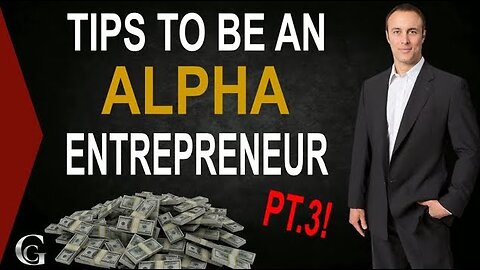 Tips To Be An Alpha Entrepreneur Pt 3