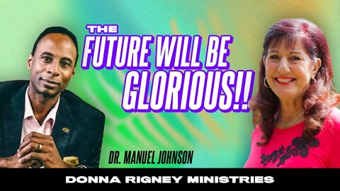 The Future Will Be GLORIOUS!! (feat. Dr. Manuel Johnson) | Donna Rigney