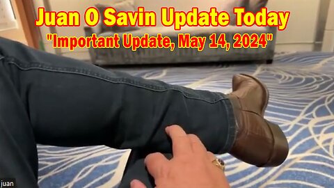 Juan O Savin & David Rodriguez Update Today: "Juan O Savin Important Update, May 14, 2024"