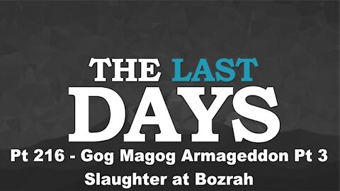Gog Magog Armageddon Pt 3 - Slaughter at Bozrah - The Last Days Pt 216