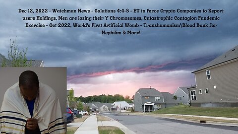 Dec 12, 2022-Watchman News-Gal 4:4-5-Men losing Y Chromosome, Catastrophic Pandemic Exercise & More!